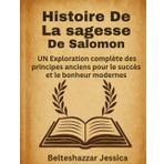 Histoire de la sagesse de Salomon :: UN Exploration complète des principes anciens pour le succès et le bonheur modernes