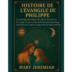Histoire de l'Évangile de Philippe: Le mariage mystique du ciel et de la terre. Un voyage à travers le labyrinthe de la pensée gnostique et les échos de la sagesse antique dans les temps modernes.