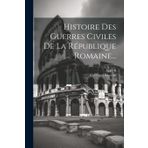 Histoire Des Guerres Civiles De La République Romaine...