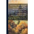 Histoire Politique Du Chapitre De Notre-dame De Paris Pendant La Domination Anglaise 1420-1437