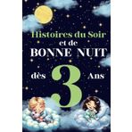 Histoires du Soir et de Bonne Nuit : Un livre de contes courts et apaisants pour enfants de 3 ans: Chaque histoire à lire avec papa et maman, pensée ... tout-petits et favoriser un sommeil paisible.