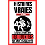Histoires vraies : Les histoires de braqueurs les plus incroyables - 7 portraits de braqueurs parmi les plus audacieux: Idéal passionés de faits divers et d'histoires insolites