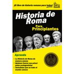 Historia de Roma para Principiantes: Un libro fácil de leer sobre la Antigua Roma. Desde la fundación hasta la caída del Imperio de Occidente