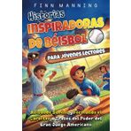 Historias inspiradoras de béisbol para jóvenes lectores: Avivando sueños y formando el carácter a través del poder del gran juego americano