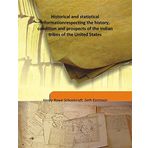 Historical and statistical information respecting the history, condition and prospects of the Indian tribes of the United States 1851 [Hardcover] [Hardcover] Henry Rowe Schoolcraft, Seth Eastman