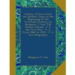 History of Iowa from the Earliest Times to the Beginning of the Twentieth Century by Benjamin T. Gue: The Pioneer Period.- V. 2. the Civil War.- V. 3. from 1866 to 1903.- V. 4. Iowa Biography