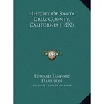 History Of Santa Cruz County, California (1892) by Edward Sanford Harrison (2010-09-10)