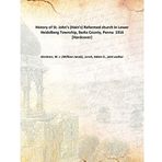 History of St. John s (Hain s) Reformed church in Lower Heidelberg Township Berks County Penna 1916 [Hardcover] [Hardcover] W. J. Kershner, Adam G. ,Lerch