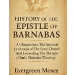 HISTORY OF THE EPISTLE OF BARNABAS:: A Glimpse Into The Spiritual Landscape Of The Early Church And Unraveling The Threads Of Early Christian Theology
