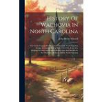 History of Wachovia in North Carolina: The Unitas Fratrum Or Moravian Church in North Carolina During a Century and a Half, 1752-1902, from the ... the Wachovia Archives, Salem, North Carolina