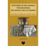 Hititlerde ve Eski Anadolu Toplumlarında Din, Devlet, Halk ve Eğlence - Ahmet Önel