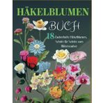 Häkelblumen Buch: 18 Zauberhafte Häkelblumen, Schritt für Schritt zum Blütenzauber