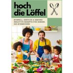 Hoch die Löffel!: Schnell, Einfach & Gesund: Kreative Rezepte für Kinder, die schmecken!