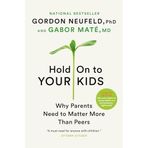 Hold on to Your Kids: Why Parents Need to Matter More Than Peers