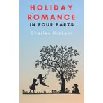 Holiday Romance In Four Parts - Charles Dickens - Platanus Publishing