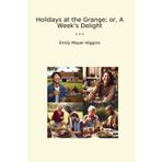 Holidays at the Grange; or, A Week's Delight (Classic Books)
