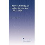 Holmes Hinkley, an industrial pioneer, 1793-1866