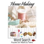 Home Making Word Search Puzzles Book: Inspirational Word Searches with Easy-to-Read Themes on Home, Family, Comfort, and Cozy Living ... 50+ Puzzles ... Holidays, Relaxation, and Free Time!