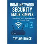 Home Network Security Made Simple: Protect Your Wi-Fi, Smart Devices, and Personal Data (Books on Tech, Band 96)