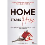 Home Starts Here: A First-Time Home Buyers Guide for Women Over 40