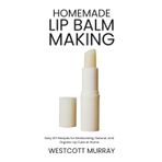 Homemade Lip Balm Making: Easy DIY Recipes for Moisturizing, Natural, and Organic Lip Care at Home