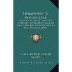 [(Homophonic Vocabulary: Containing More Than Two Thousand Words Having a Like Sound and Like Significations in Ten Languages (1904))] [Author: Charles Burlingame Waite] published on (September, 2010)