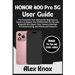HONOR 400 Pro 5G User Guide: The Complete User Manual for Beginners & Seniors to Master the HONOR 400 Pro 5G with MagicOS 9.0: Expert Tips, Camera Settings, Troubleshooting, and Advanced Features