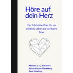 Höre auf dein Herz: Ein 5-Schritte-Plan für ein erfülltes Leben als spirituelle Frau