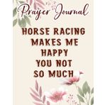 Horse Racing Makes Me Happy You Not So Much - Rodeo Nice Prayer Journal: Biblical Gifts,, Prayerful Journal, Faith Based Gifts, Dayspring Planner 2021, Christian Accessories