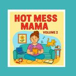 Hot Mess Mama, Volume 2: Another Real Life Coloring Book for the Overwhelmed: Snarky, Heartwarming, Realistic ADHD Mom-Brain Mayhem!