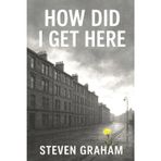 How Did I Get Here: From The Streets of Glasgow's East End Comes a Story of Resilience and Grit