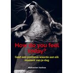 How do you feel today?: Geef een positieve waarde aan elk moment van je dag