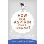 How Does Aspirin Find a Headache? (Imponderables Books) Reissue Edition by Feldman, David published by William Morrow & Company (2005)