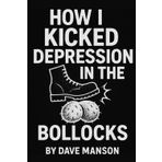 How I Kicked Depression In The Bollocks