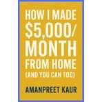How I Made $5,000/Month From Home (And You Can Too): A Practical Step-by-Step Guide to Building Reliable Online Income Without Experience or Big Investment/ No-BS Guide (Money Mindset Series)