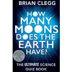 How Many Moons Does the Earth Have?: The Ultimate Science Quiz Book - Brian Clegg