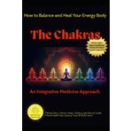 How to Balance and Heal Your Energy Body The Chakras Integrative Medicine: A Holistic Guide to Chakras, Energy Healing, and Integrative Medicine (Mental Health Help Spiritual Teen & Adult Series)