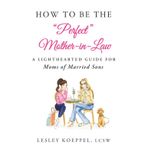 How to Be the Perfect Mother-In-Law: A Lighthearted Guide for Moms of Married Sons