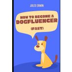 How to become a Dogfluencer (fast): Der schnelle Einstieg ins Influencerleben mit deinem Hund