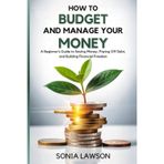 How to Budget and Manage your Money: A Beginner’s Guide to Saving Money Paying Off Debt, and Building Financial Freedom (Money Made Simple Series, Band 1)