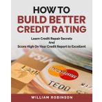 How to Build Better Credit Rating: Learn Credit Repair Secrets And Score High On Your Credit Report to Excellent