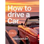 How to drive a car: Master the Road with Step-by-Step Guides for Automatic & Manual Cars