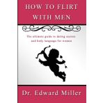 How to flirt with men: The ultimate guide to dating secrets and body language for women that want to attract men with self confidence, preventing dead-end relationship