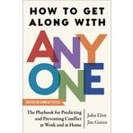 How to Get Along with Anyone: The Playbook for Predicting and Preventing Conflict at Work and at Home