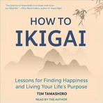 How to Ikigai: Lessons for Finding Happiness and Living Your Life