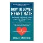 How to Lower Heart Rate: The Only Diet and Lifestyle Proven to Calm Your Pulse and Protect the Heart