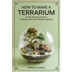 How to Make a Terrarium: A Step-by-Step Guide to Creating Your Own Miniature Garden