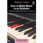 How to Make Music in an Epidemic: Popular Music Making During the AIDS Crisis, 1981-1996