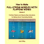 How to Make Pull-String Mobiles with Flapping Wings: Volume 2: Full-Size Patterns and Step-by-Step Instructions for Making Seven Fascinating Mobiles (Animated Whirligigs, Toys, and Novelties)