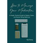 How to Manage Your Medication: A Simple, Practical Guide for Patients, Carers, and Anyone Taking Medicines (The Pharmacy Mastery Series)